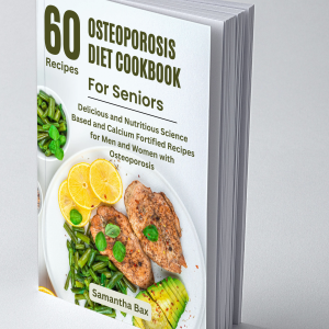 Osteoporosis Diet Cookbook Recipes For Seniors: Delicious and Nutritious Science Based and Calcium Fortified Recipes for Men and Women with Osteoporosis