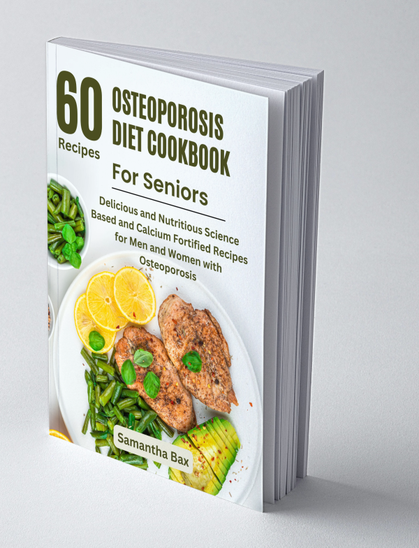 Osteoporosis Diet Cookbook Recipes For Seniors: Delicious and Nutritious Science Based and Calcium Fortified Recipes for Men and Women with Osteoporosis